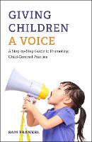Giving Children a Voice: A Step-by-Step Guide to Promoting Child-Centred Practice