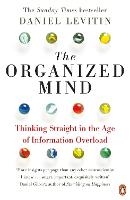 Organized Mind, The: The Science of Preventing Overload, Increasing Productivity and Restoring Your Focus