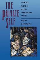 Private Self, The: Theory and Practice of Women's Autobiographical Writings