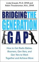  Bridging the Generation Gap: How to Get Radio Babies, Boomers, Gen-Xers and Gen-Yers to Work Together...
