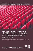 Politics of Contemporary Art Biennials, The: Spectacles of Critique, Theory and Art