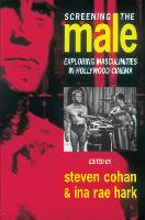 Screening the Male: Exploring Masculinities in the Hollywood Cinema