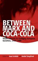 Between Marx and Coca-Cola: Youth Cultures in Changing European Societies, 1960-1980