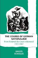 Course of German Nationalism, The: From Frederick the Great to Bismarck 17631867