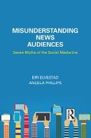Misunderstanding News Audiences: Seven Myths of the Social Media Era