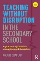 Teaching without Disruption in the Secondary School: A Practical Approach to Managing Pupil Behaviour