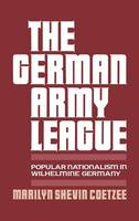 German Army League, The: Popular Nationalism in Wilhelmine Germany