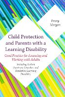  Child Protection and Parents with a Learning Disability: Good Practice for Assessing and Working with Adults...