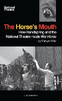 Horse's Mouth, The: How Handspring and the National Theatre Made War Horse