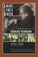 Heart at Fire's Center, A: The Life and Music of Bernard Herrmann