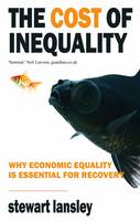 Cost of Inequality, The: Why Economic Equality is Essential for Recovery