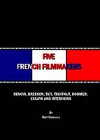 Five French Filmmakers: Renoir, Bresson, Tati, Truffaut, Rohmer;  Essays and Interviews