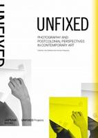 Unfixed - Photography and Postcolonial Perspectives in Contemporary Art